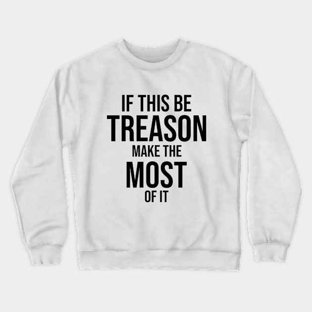 If this be treason make the most of it Crewneck Sweatshirt by potatonamotivation